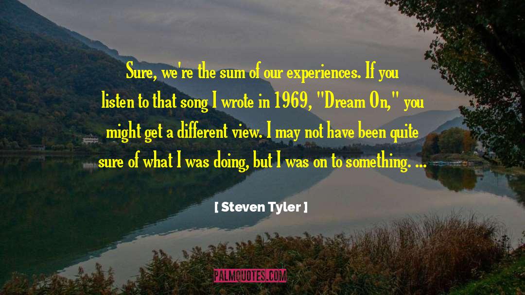 Steven Tyler Quotes: Sure, we're the sum of