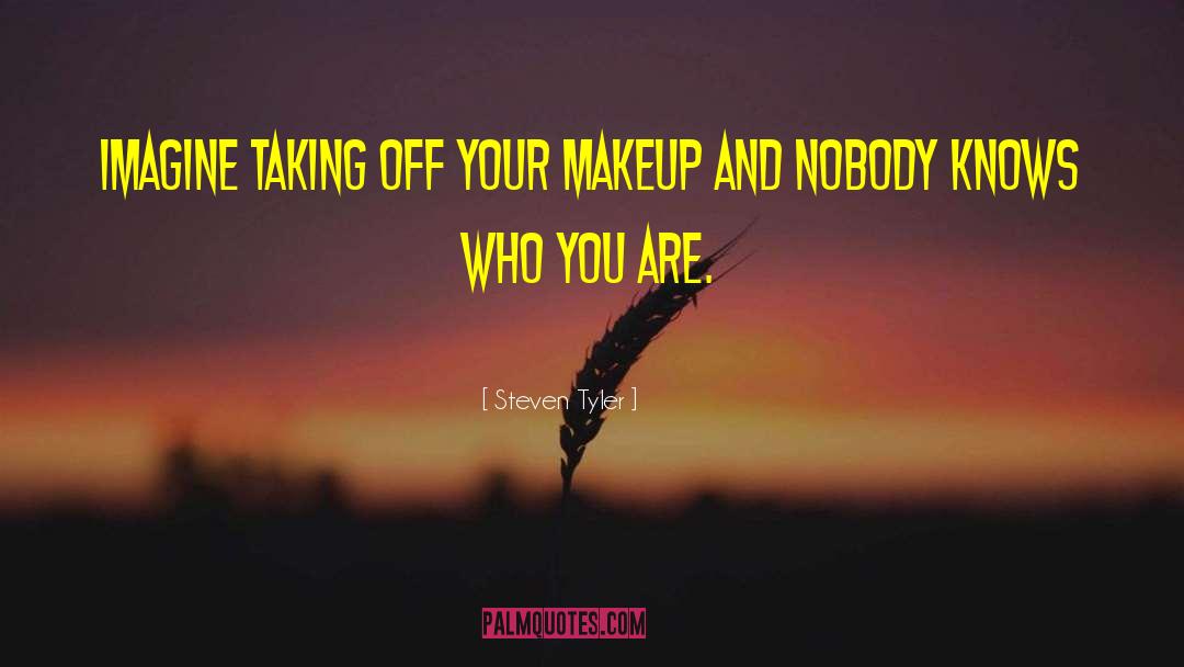 Steven Tyler Quotes: Imagine taking off your makeup