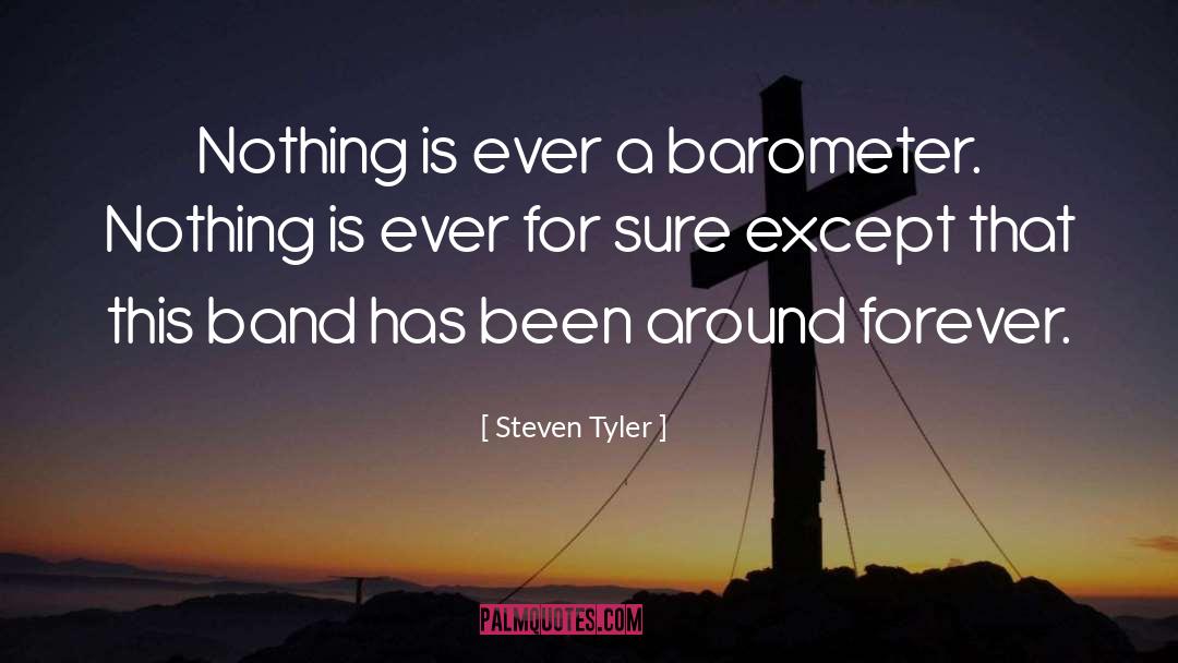 Steven Tyler Quotes: Nothing is ever a barometer.