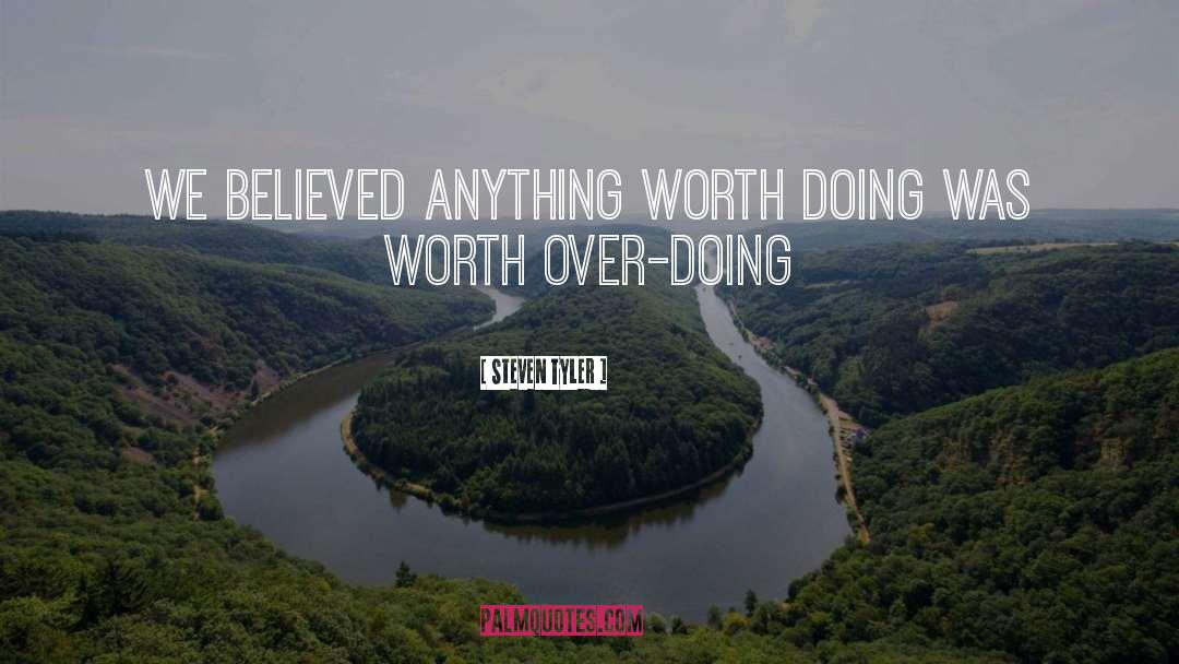Steven Tyler Quotes: We believed anything worth doing