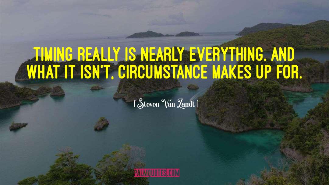 Steven Van Zandt Quotes: Timing really is nearly everything.