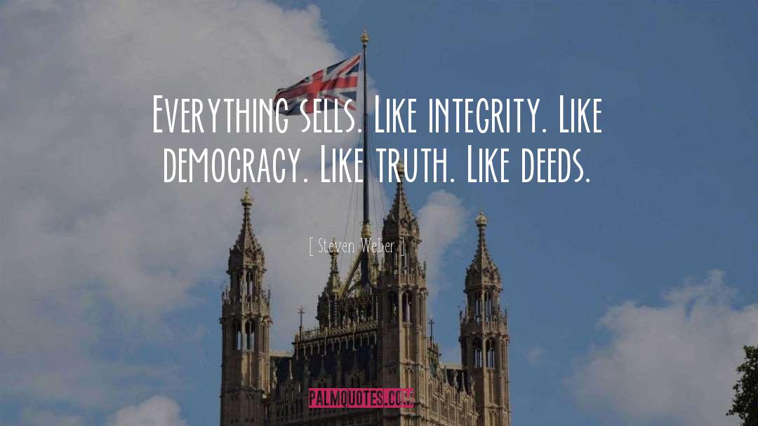 Steven Weber Quotes: Everything sells. Like integrity. Like
