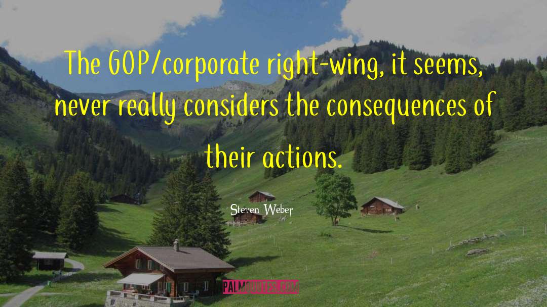 Steven Weber Quotes: The GOP/corporate right-wing, it seems,