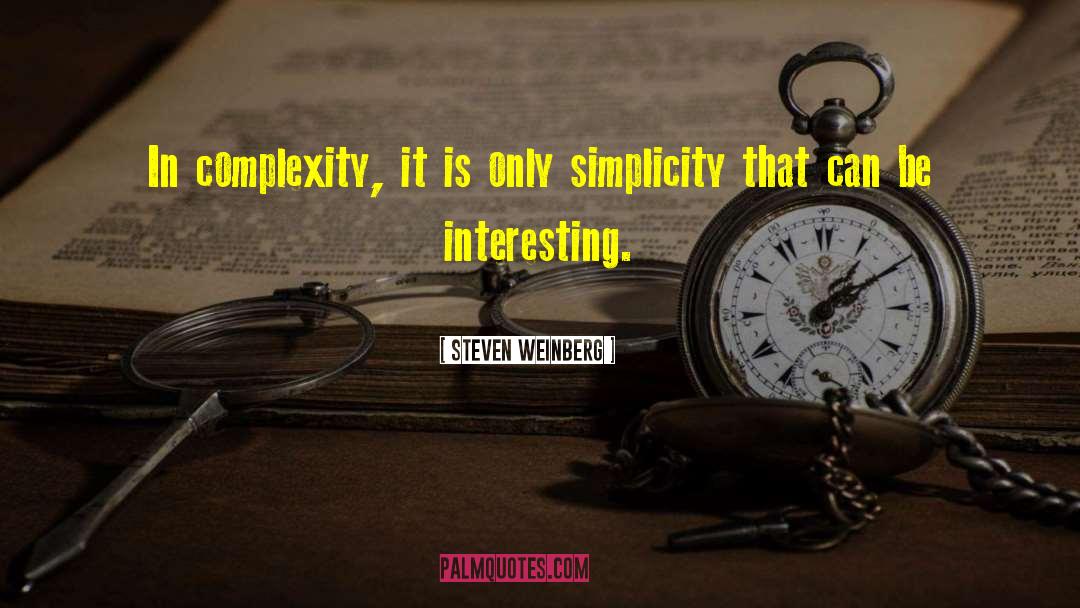 Steven Weinberg Quotes: In complexity, it is only