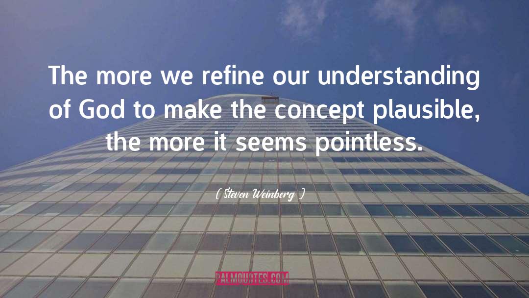 Steven Weinberg Quotes: The more we refine our