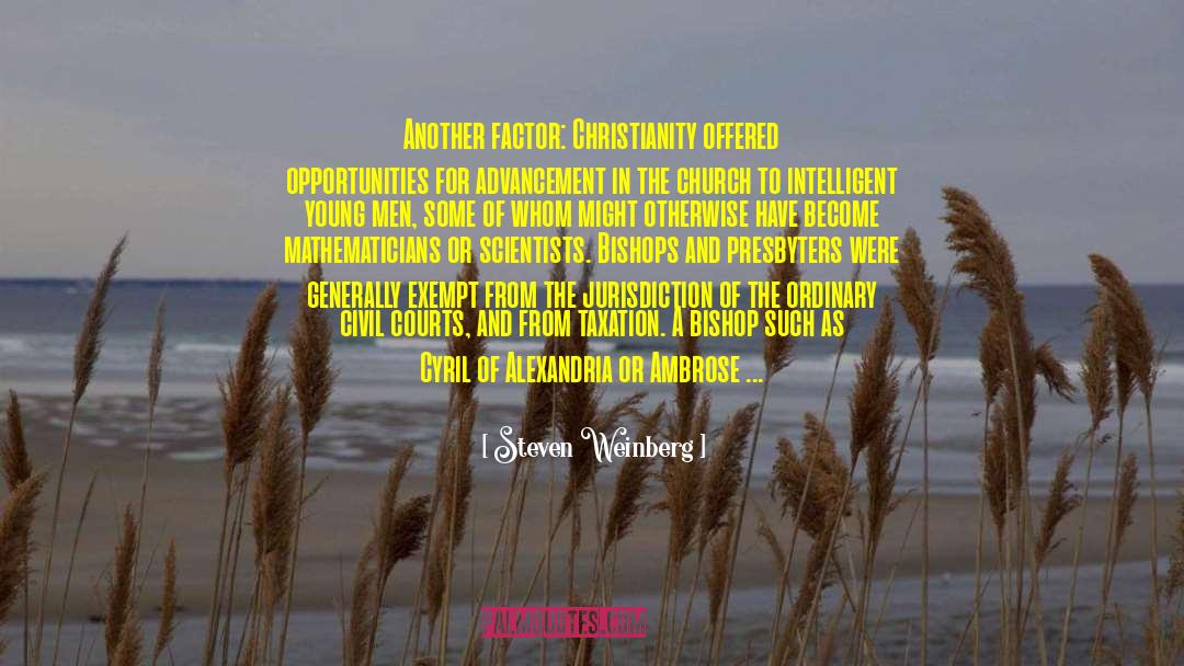 Steven Weinberg Quotes: Another factor: Christianity offered opportunities