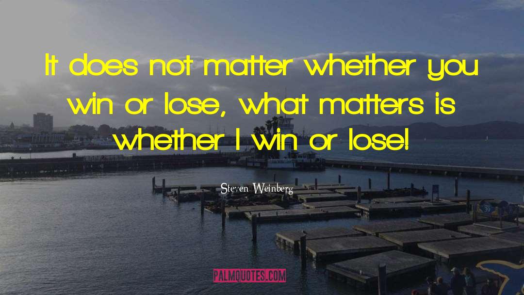 Steven Weinberg Quotes: It does not matter whether