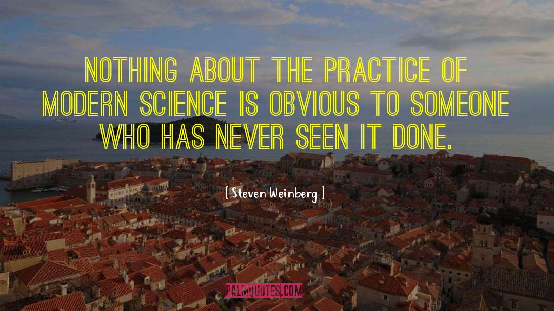 Steven Weinberg Quotes: Nothing about the practice of
