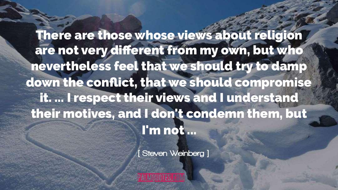 Steven Weinberg Quotes: There are those whose views