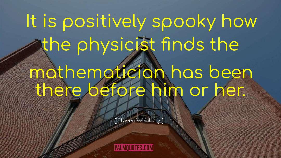 Steven Weinberg Quotes: It is positively spooky how