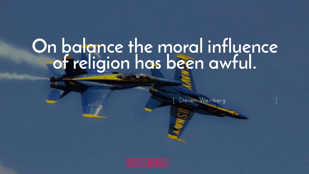 Steven Weinberg Quotes: On balance the moral influence