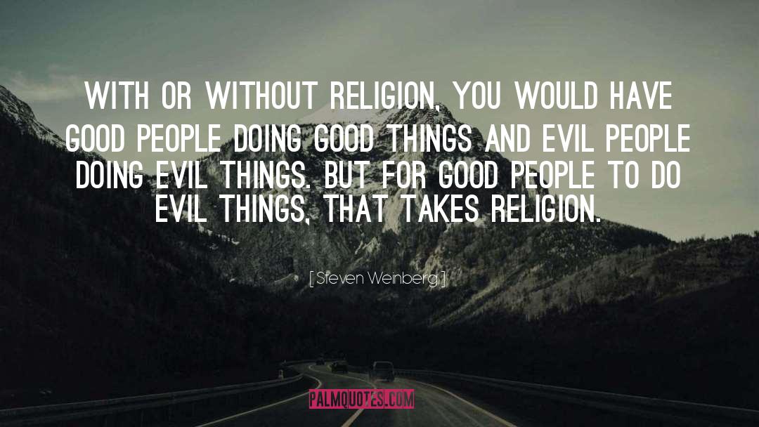 Steven Weinberg Quotes: With or without religion, you