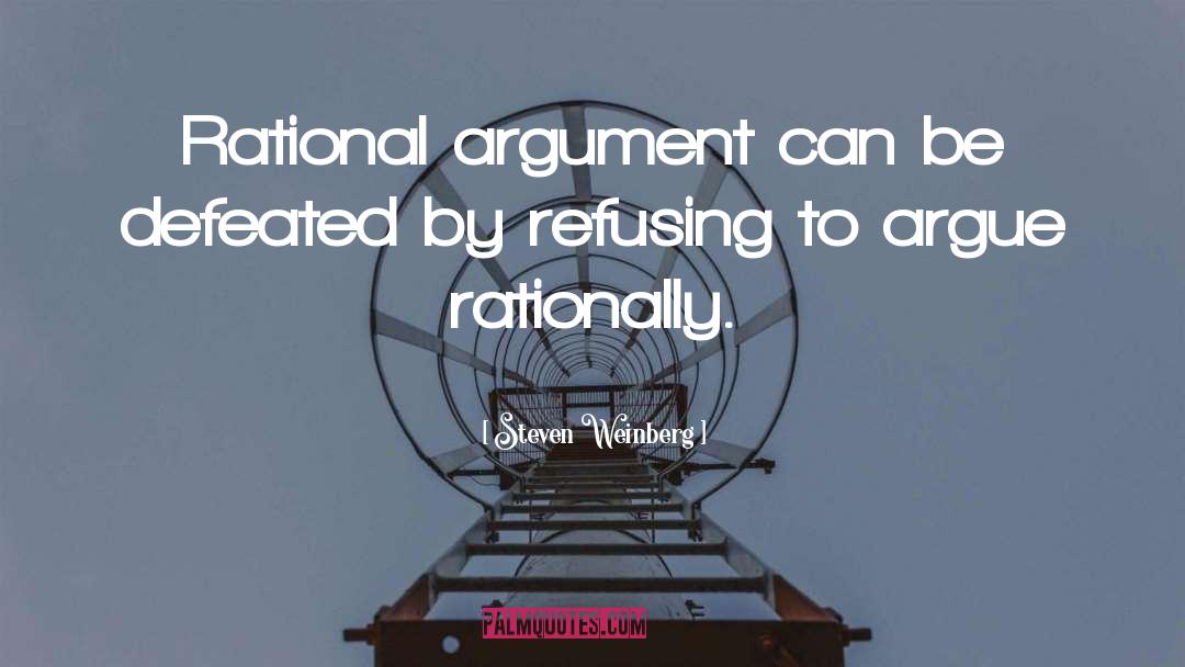 Steven Weinberg Quotes: Rational argument can be defeated