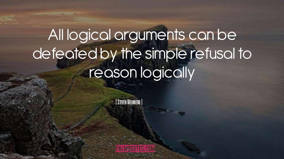 Steven Weinberg Quotes: All logical arguments can be