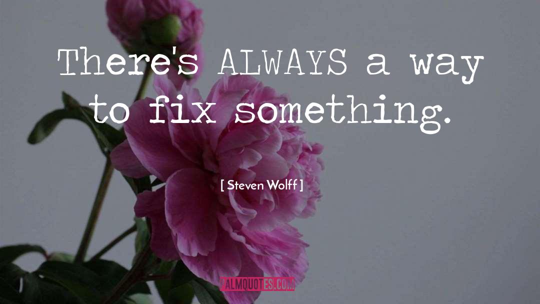 Steven Wolff Quotes: There's ALWAYS a way to