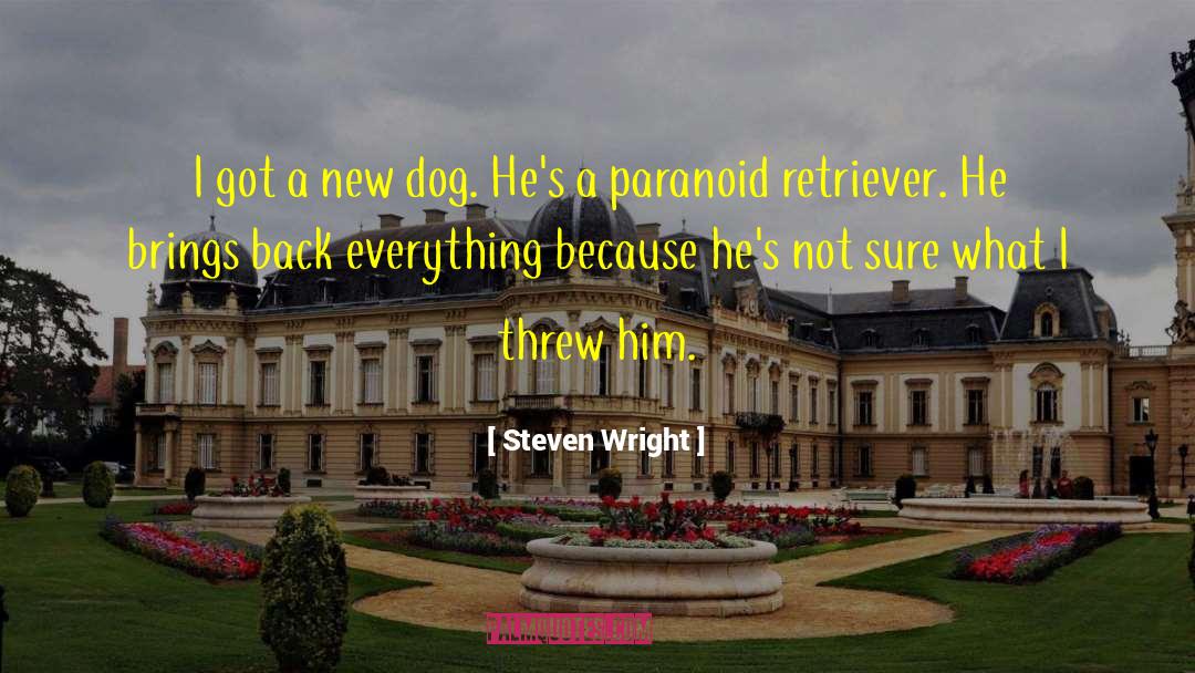 Steven Wright Quotes: I got a new dog.