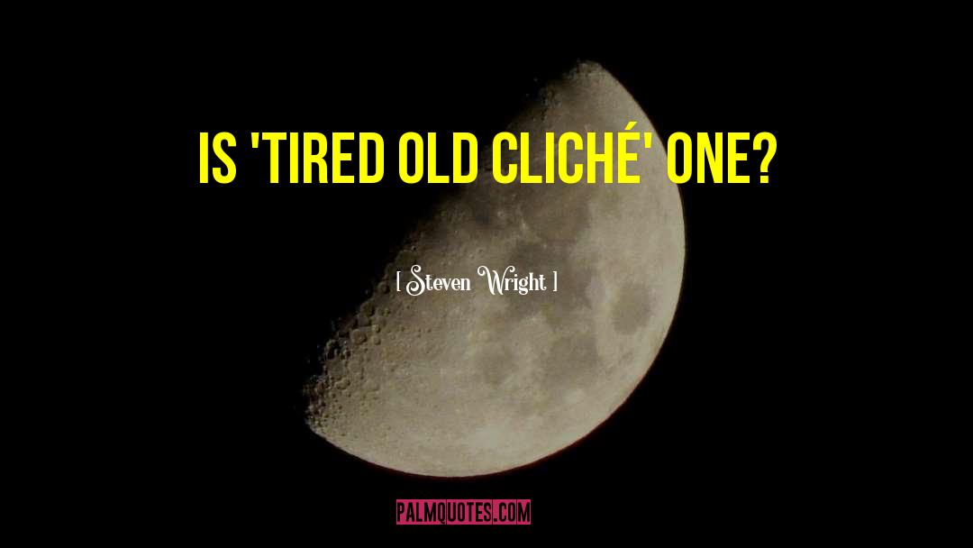 Steven Wright Quotes: Is 'tired old cliché' one?
