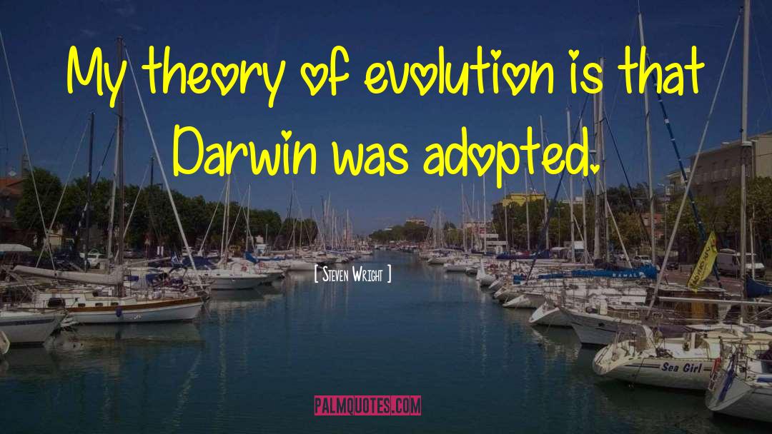 Steven Wright Quotes: My theory of evolution is