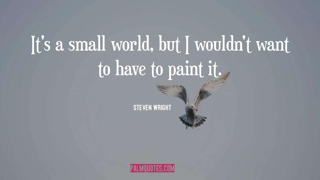 Steven Wright Quotes: It's a small world, but
