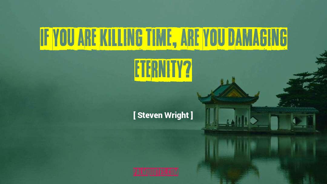 Steven Wright Quotes: If you are killing time,