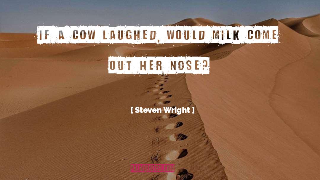 Steven Wright Quotes: If a cow laughed, would