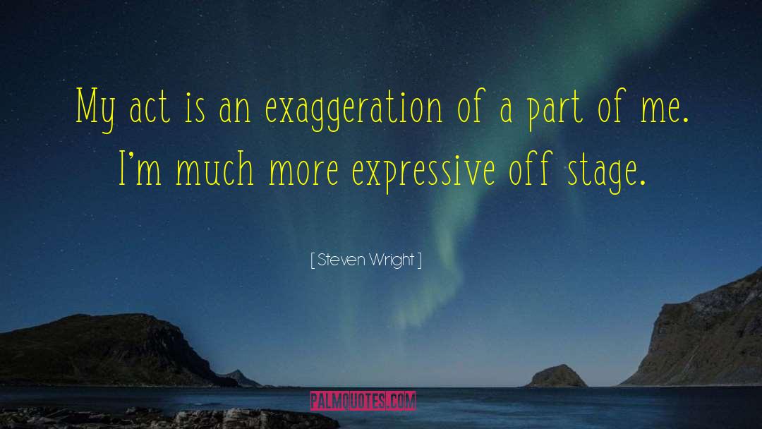 Steven Wright Quotes: My act is an exaggeration
