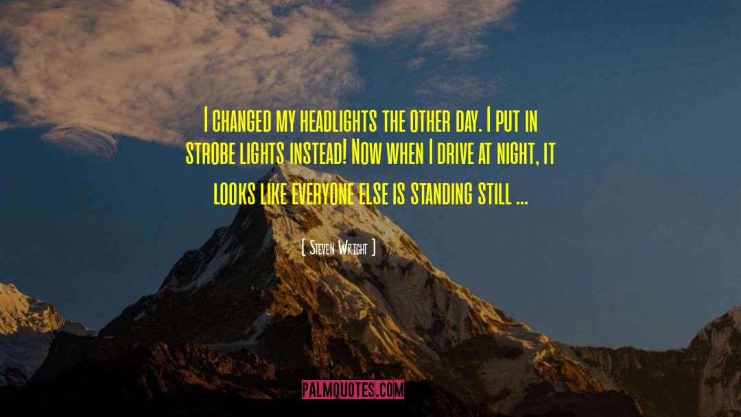 Steven Wright Quotes: I changed my headlights the