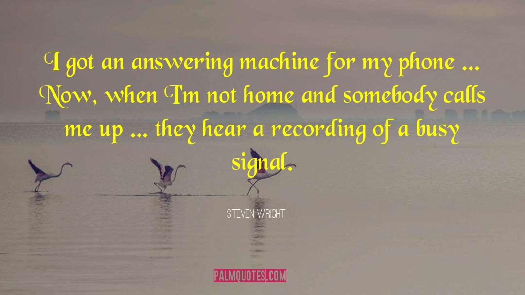 Steven Wright Quotes: I got an answering machine