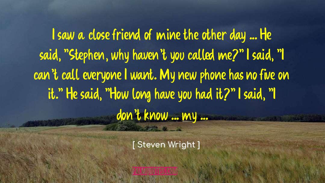 Steven Wright Quotes: I saw a close friend