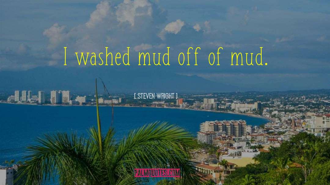 Steven Wright Quotes: I washed mud off of