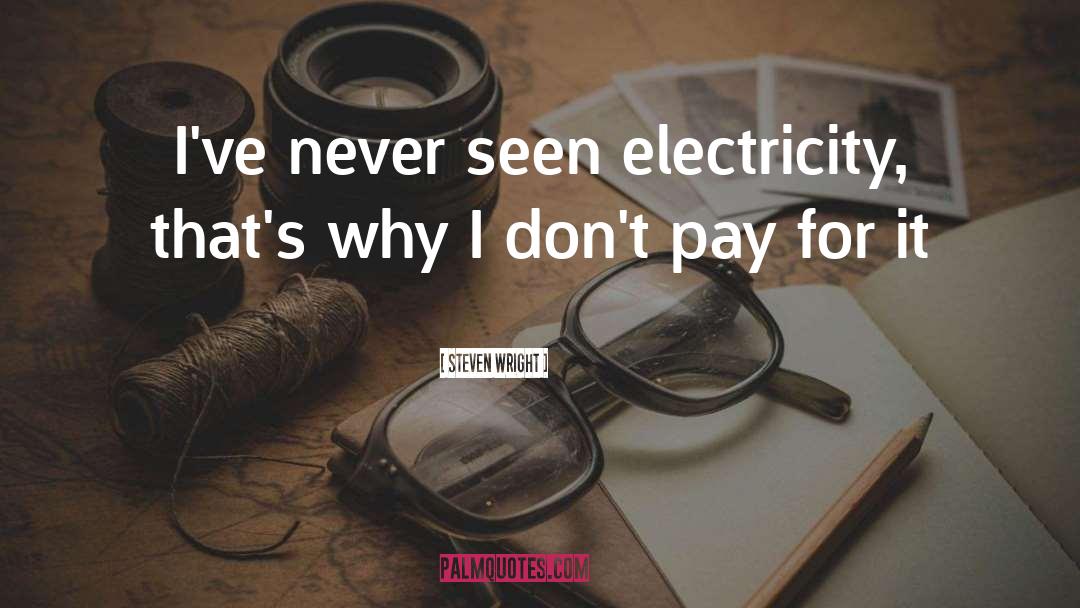 Steven Wright Quotes: I've never seen electricity, that's
