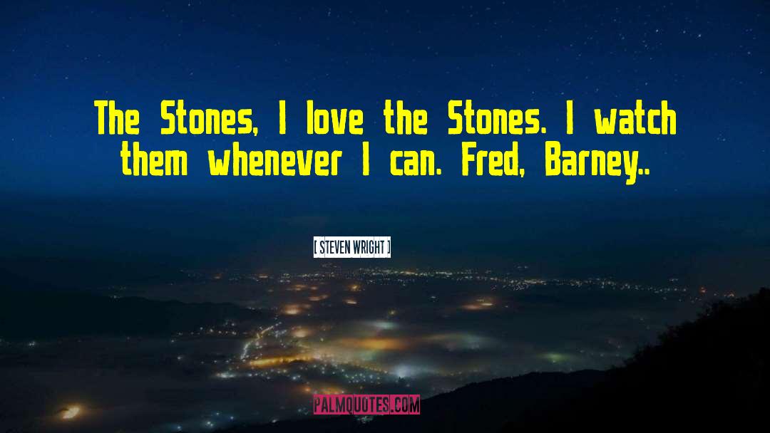 Steven Wright Quotes: The Stones, I love the