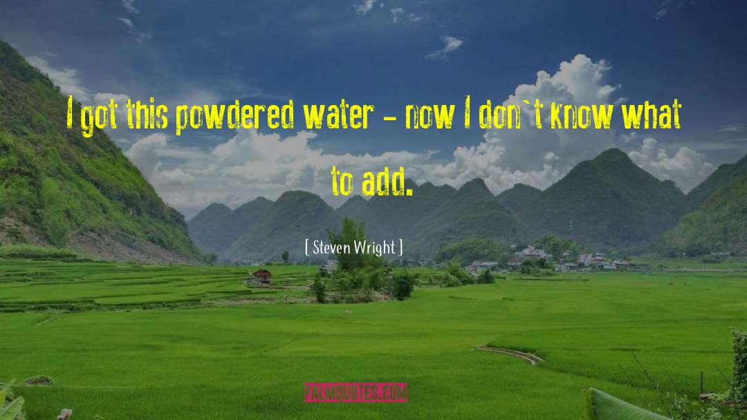 Steven Wright Quotes: I got this powdered water