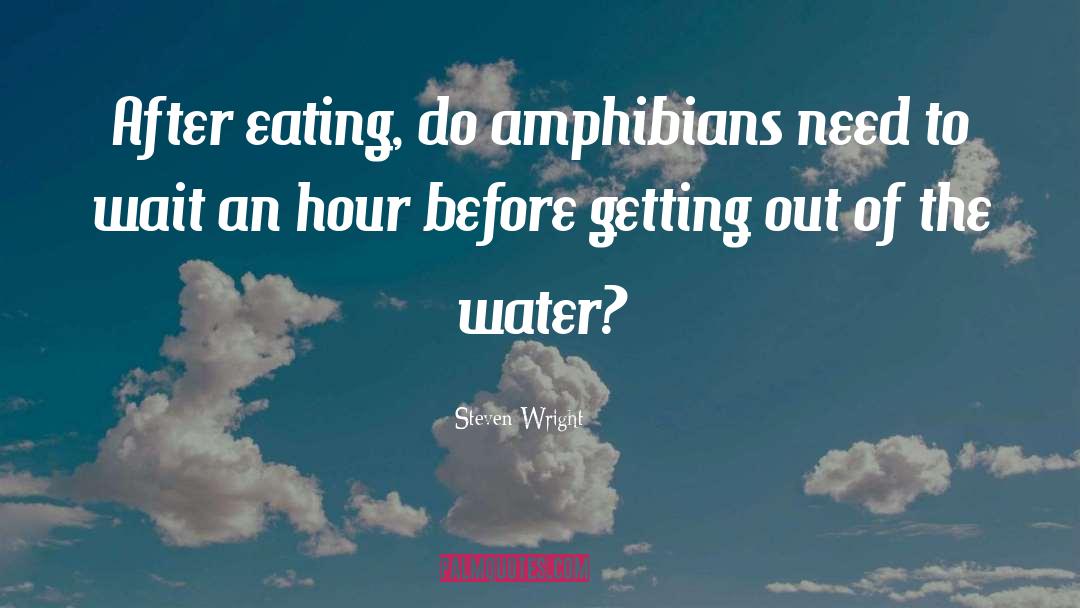 Steven Wright Quotes: After eating, do amphibians need