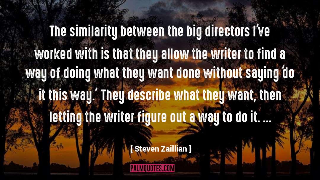 Steven Zaillian Quotes: The similarity between the big