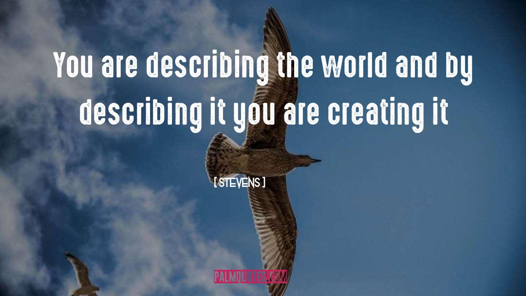 Stevens Quotes: You are describing the world