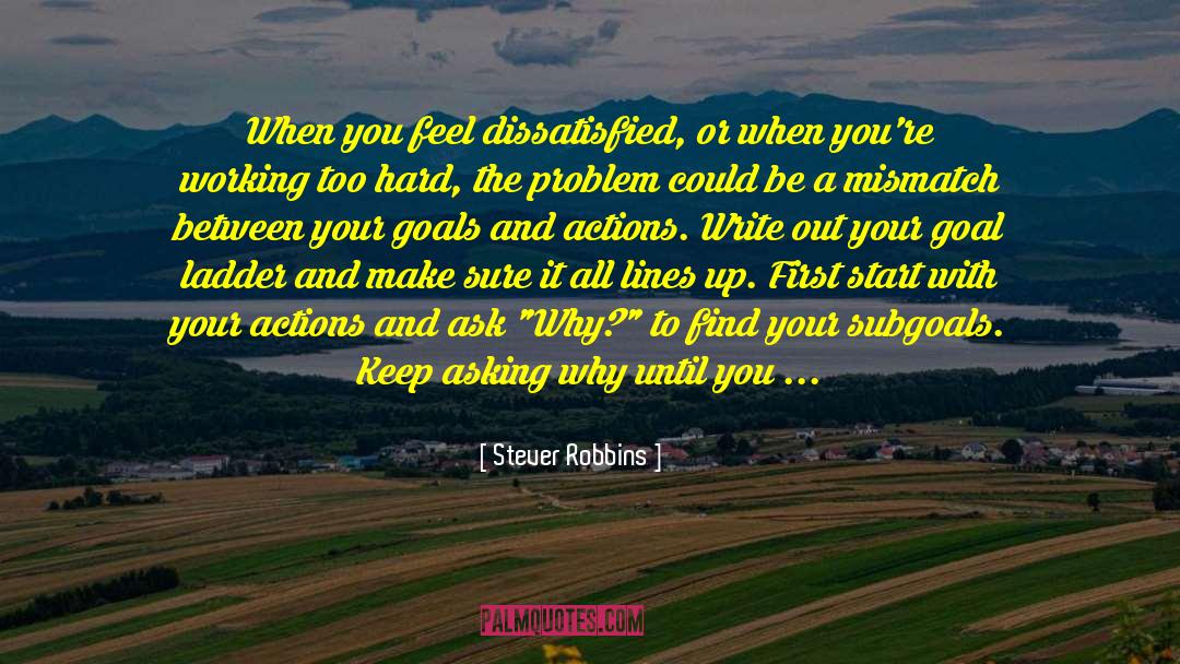 Stever Robbins Quotes: When you feel dissatisfied, or