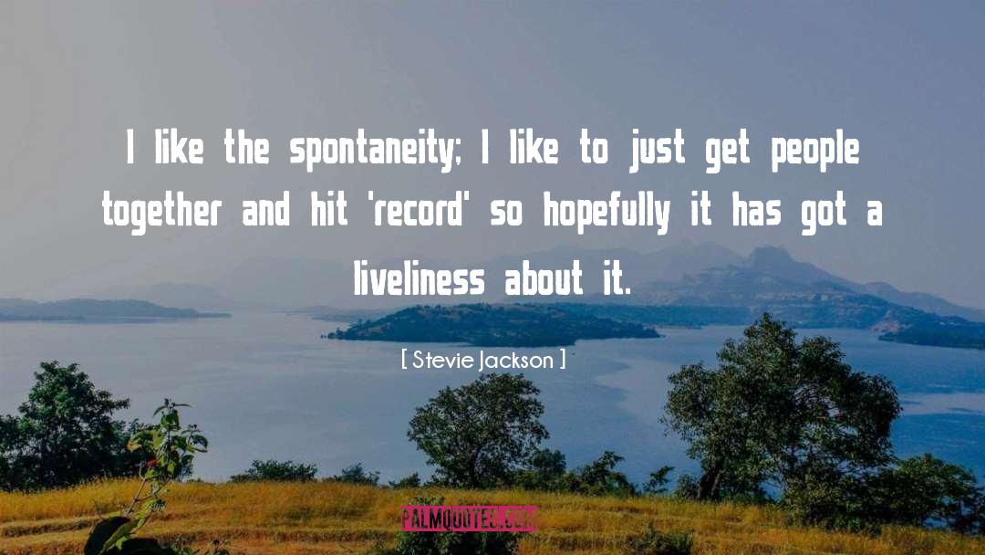 Stevie Jackson Quotes: I like the spontaneity; I