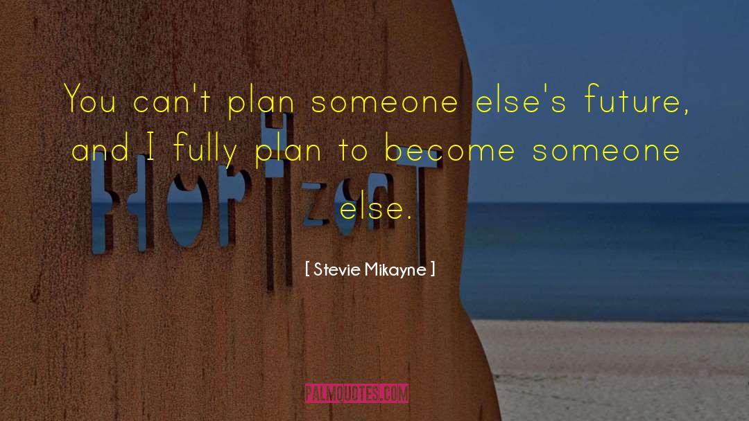 Stevie Mikayne Quotes: You can't plan someone else's