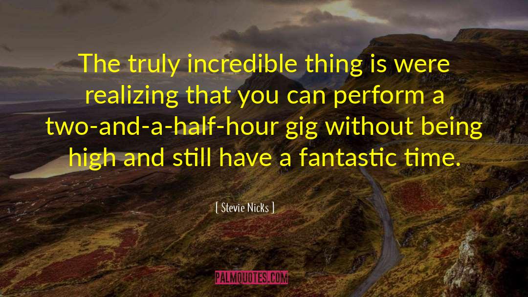 Stevie Nicks Quotes: The truly incredible thing is