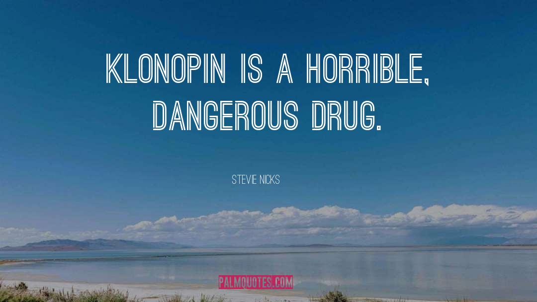 Stevie Nicks Quotes: Klonopin is a horrible, dangerous