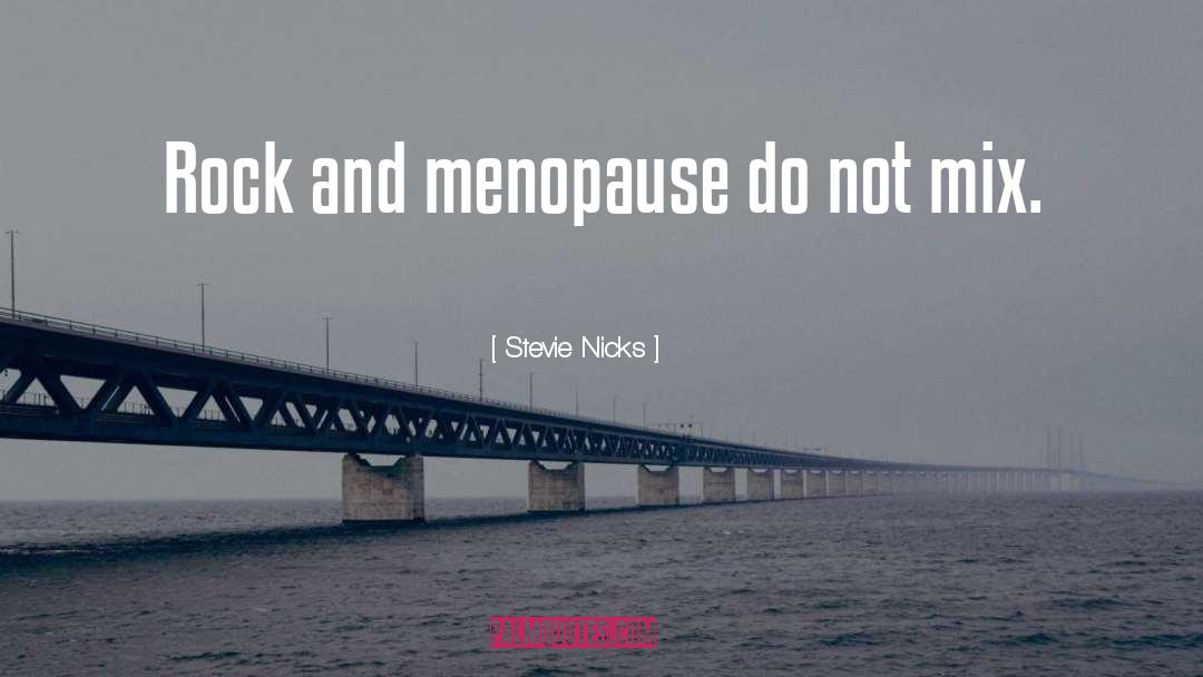 Stevie Nicks Quotes: Rock and menopause do not
