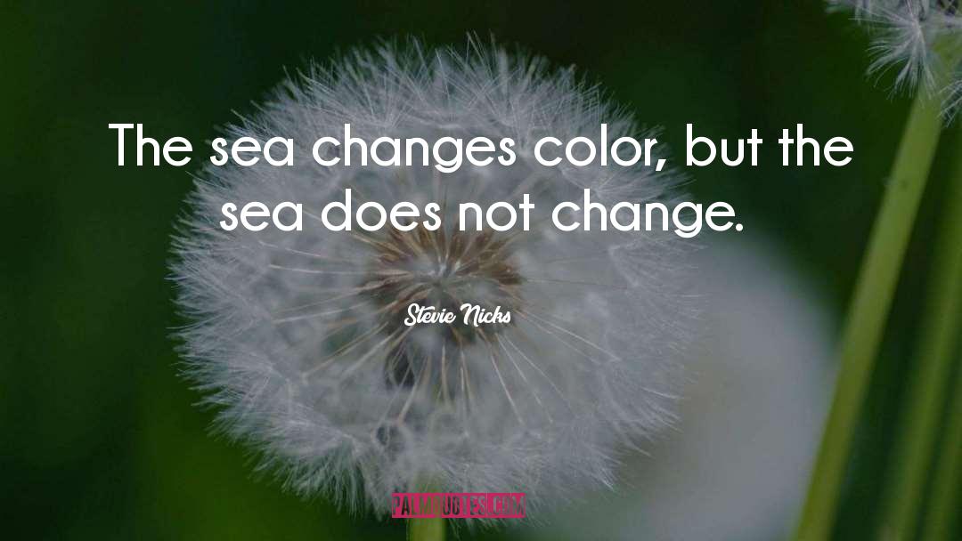 Stevie Nicks Quotes: The sea changes color, but