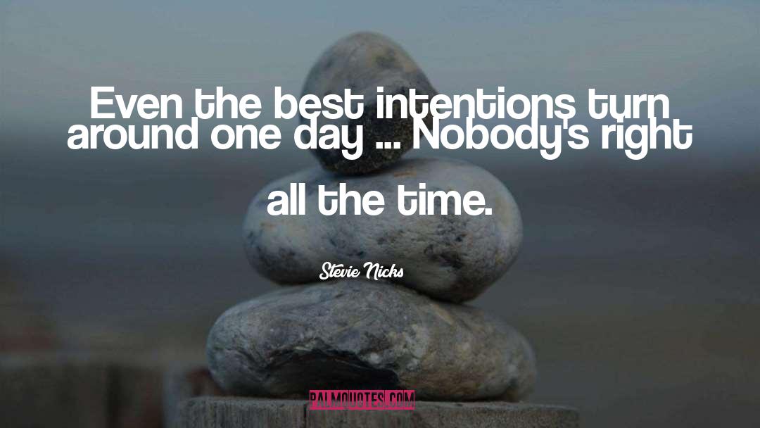 Stevie Nicks Quotes: Even the best intentions turn