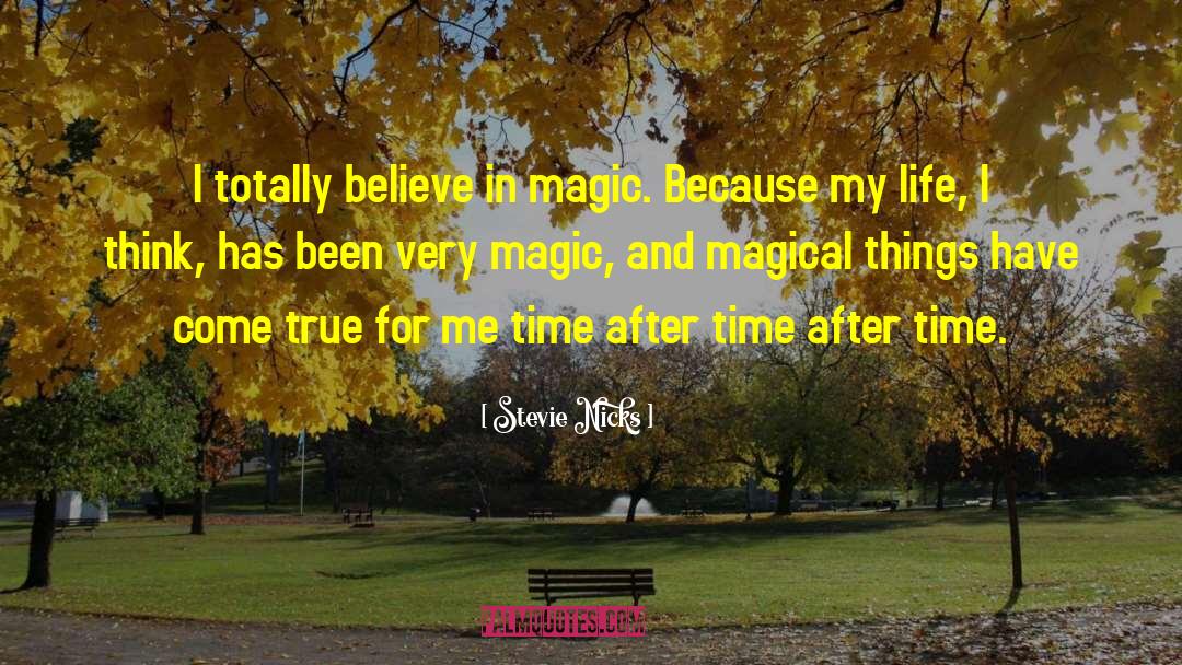 Stevie Nicks Quotes: I totally believe in magic.