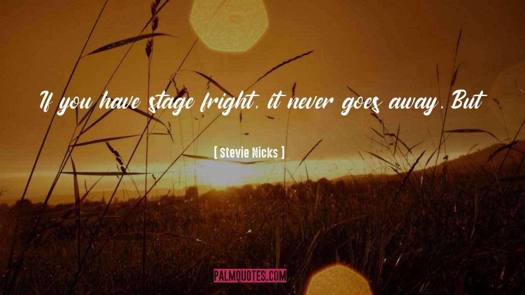 Stevie Nicks Quotes: If you have stage fright,