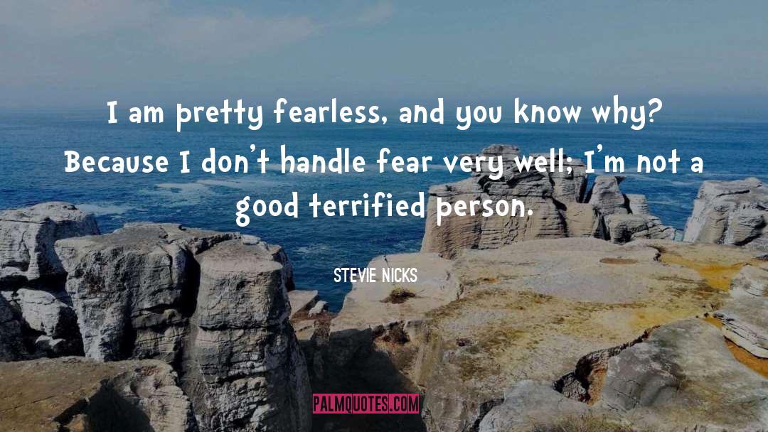 Stevie Nicks Quotes: I am pretty fearless, and