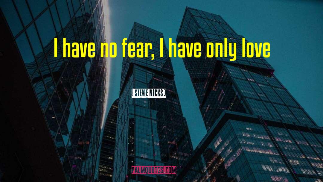 Stevie Nicks Quotes: I have no fear, I