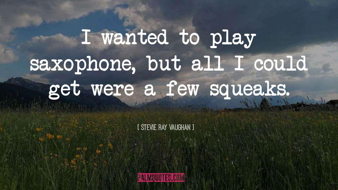 Stevie Ray Vaughan Quotes: I wanted to play saxophone,