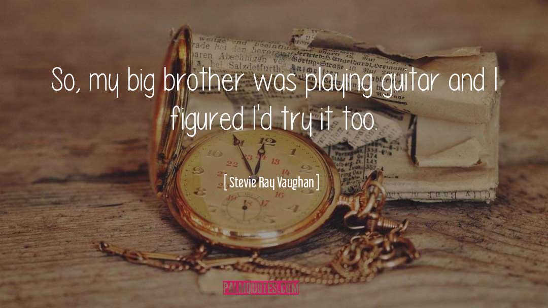 Stevie Ray Vaughan Quotes: So, my big brother was